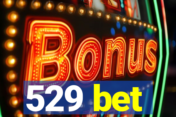 529 bet
